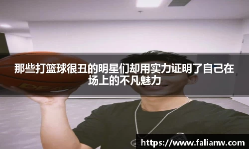 那些打篮球很丑的明星们却用实力证明了自己在场上的不凡魅力