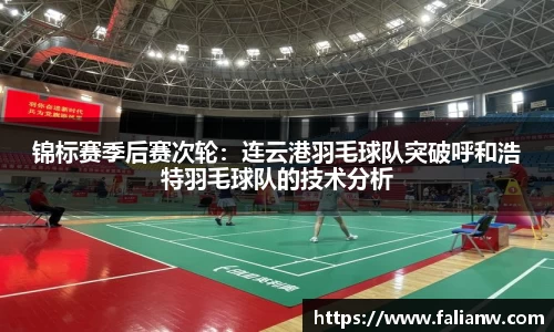 锦标赛季后赛次轮：连云港羽毛球队突破呼和浩特羽毛球队的技术分析