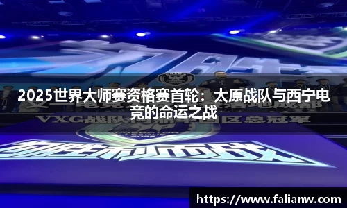 2025世界大师赛资格赛首轮：太原战队与西宁电竞的命运之战